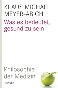 Buchcover: Klaus Michael Meyer-Abich. Was es bedeutet, gesund zu sein - Philosophie der Medizin. Carl Hanser Verlag, München, 2010.