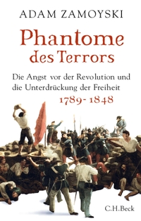 Cover: Adam Zamoyski. Phantome des Terrors - Die Angst vor der Revolution und die Unterdrückung der Freiheit. C.H. Beck Verlag, München, 2016.