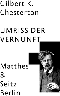 Buchcover: G. K. Chesterton. Der Umriss der Vernunft. Matthes und Seitz Berlin, Berlin, 2020.