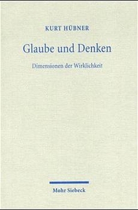 Buchcover: Kurt Hübner. Glaube und Denken - Dimensionen der Wirklichkeit. Mohr Siebeck Verlag, Tübingen, 2001.