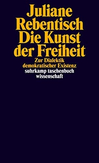 Buchcover: Juliane Rebentisch. Die Kunst der Freiheit - Zur Dialektik demokratischer Existenz. Suhrkamp Verlag, Berlin, 2012.