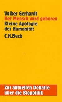 Buchcover: Volker Gerhardt. Der Mensch wird geboren - Kleine Apologie der Humanität - Zur aktuellen Debatte über die Biopolitik. C.H. Beck Verlag, München, 2001.