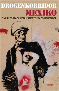 Buchcover: Jeanette Erazo Heufelder. Drogenkorridor Mexiko - Eine Reportage. Transit Buchverlag, Berlin, 2011.
