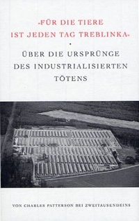 Buchcover: Charles Patterson. Für die Tiere ist jeden Tag Treblinka - Über die Ursprünge des industrialisierten Tötens. Zweitausendeins Verlag, Berlin, 2004.