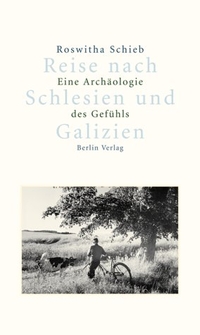 Buchcover: Roswitha Schieb. Reise nach Schlesien und Galizien - Eine Archäologie des Gefühls. Berlin Verlag, Berlin, 2000.