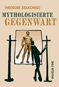 Buchcover: Theodore Ziolkowski. Mythologisierte Gegenwart - Deutsches Erleben seit 1933 in antikem Gewand. Wilhelm Fink Verlag, Paderborn, 2009.