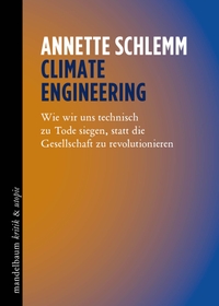 Buchcover: Annette Schlemm. Climate Engineering - Wie wir uns technisch zu Tode siegen, statt die Gesellschaft zu revolutionieren. Mandelbaum Verlag, Wien, 2023.