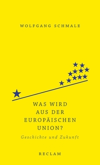 Buchcover: Wolfgang Schmale. Was wird aus der Europäischen Union? - Geschichte und Zukunft. Reclam Verlag, Stuttgart, 2018.