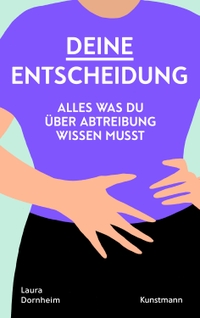 Buchcover: Laura Dornheim. Deine Entscheidung - Alles, was du über Abtreibung wissen musst. Antje Kunstmann Verlag, München, 2023.
