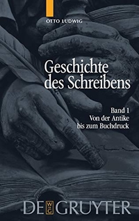 Buchcover: Otto Ludwig. Geschichte des Schreibens - Band 1: Von der Antike bis zum Buchdruck. Walter de Gruyter Verlag, München, 2005.