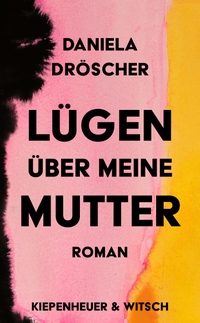Buchcover: Daniela Dröscher. Lügen über meine Mutter - Roman. Kiepenheuer und Witsch Verlag, Köln, 2022.