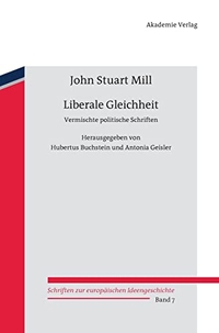 Buchcover: John Stuart Mill. Liberale Gleichheit - Vermischte politische Schriften. Akademie Verlag, Berlin, 2013.