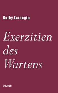 Buchcover: Kathy Zarnegin. Exerzitien des Wartens. Bucher Verlag, Hohenems, 2020.