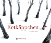 Buchcover: Adolfo Serra. Rotkäppchen - Nach dem Märchen von Jacob und Wilhelm Grimm. (Ab 4 Jahre). Aracari Verlag, Zürich, 2012.