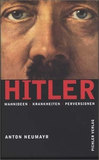 Buchcover: Anton Neumayr. Hitler - Wahnideen - Krankheiten - Perversionen. Pichler Verlag, Wien, 2001.