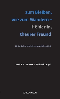 Buchcover: Jose F. A. Oliver / Mikael Vogel. zum Bleiben, wie zum Wandern - Hölderlin, theurer Freund - 20 Gedichte und ein verzweifeltes Lied. Schiler & Mücke, Berlin / Tübringen, 2020.