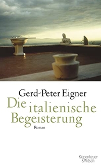Buchcover: Gerd-Peter Eigner. Die italienische Begeisterung - Roman. Kiepenheuer und Witsch Verlag, Köln, 2008.