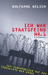Buchcover: Wolfgang Welsch. Ich war Staatsfeind Nr. 1 - Als Fluchthelfer auf der Todesliste der Stasi. Eichborn Verlag, Köln, 2001.