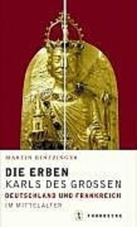 Buchcover: Martin Kintzinger. Die Erben Karls des Großen - Frankreich und Deutschland im Mittelalter. Jan Thorbecke Verlag, Ostfildern, 2005.