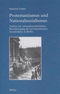Cover: Manfred Gailus. Protestantismus und Nationalsozialismus - Studien zur nationalsozialistischen Durchdringung des protestantischen Sozialmilieus in Berlin. Habil.. Böhlau Verlag, Wien - Köln - Weimar, 2001.