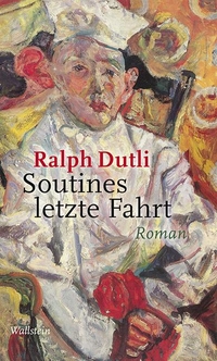 Buchcover: Ralph Dutli. Soutines letzte Fahrt - Roman. Wallstein Verlag, Göttingen, 2013.