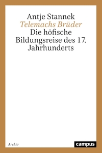 Buchcover: Antje Stannek. Telemachs Brüder - Die höfische Bildungsreise des 17. Jahrhunderts. Campus Verlag, Frankfurt am Main, 2001.