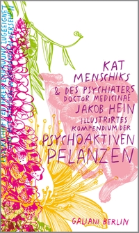 Cover: Kat Menschiks und des Psychiaters Doctor medicinae Jakob Hein Illustrirtes Kompendium der psychoaktiven Pflanzen