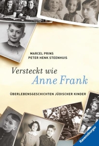 Buchcover: Marcel Prins / Peter Henk Steenhuis. Versteckt wie Anne Frank - Überlebensgeschichten jüdischer Kinder (ab 12 Jahre). Ravensburger Buchverlag, Ravensburg, 2013.