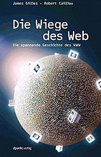 Buchcover: Robert Cailliau / James Gillies. Die Wiege des Web - Die spannende Geschichte des WWW. dpunkt Verlag, Heidelberg, 2002.