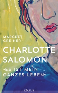 Buchcover: Margret Greiner. Charlotte Salomon - Es ist mein ganzes Leben. Albrecht Knaus Verlag, München, 2017.