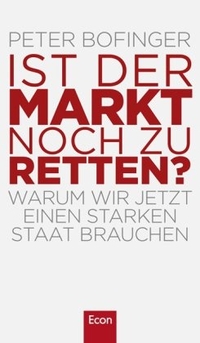 Buchcover: Peter Bofinger. Ist der Markt noch zu retten? - Warum wir jetzt einen starken Staat brauchen. Econ Verlag, Berlin, 2009.