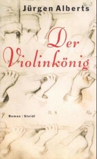 Buchcover: Jürgen Alberts. Der Violinkönig - Roman. Steidl Verlag, Göttingen, 2000.