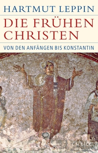 Buchcover: Hartmut Leppin. Die frühen Christen - Von den Anfängen bis Konstantin. C.H. Beck Verlag, München, 2018.