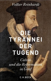 Cover: Volker Reinhardt. Die Tyrannei der Tugend - Calvin und die Reformation in Genf. C.H. Beck Verlag, München, 2009.