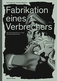 Buchcover: Axel Doßmann / Susanne Regener. Fabrikation eines Verbrechers - Der Kriminalfall Bruno Lüdke als Mediengeschichte. Spector Books, Leipzig, 2018.