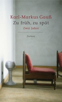 Buchcover: Karl-Markus Gauß. Zu früh, zu spät - Zwei Jahre. Zsolnay Verlag, Wien, 2007.