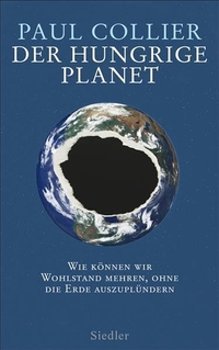 Buchcover: Paul Collier. Der hungrige Planet - Wie können wir Wohlstand mehren, ohne die Erde auszuplündern. Siedler Verlag, München, 2011.