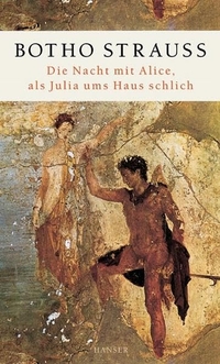 Buchcover: Botho Strauß. Die Nacht mit Alice, als Julia ums Haus schlich. Carl Hanser Verlag, München, 2003.