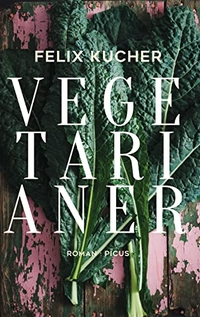 Cover: Felix Kucher. Vegetarianer - Roman. Picus Verlag, Wien, 2022.