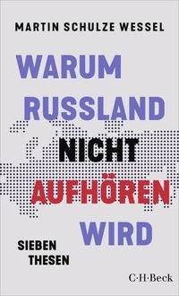 Martin Schulze Wessel. Warum Russland nicht aufhören wird - Sieben Thesen. C.H. Beck Verlag, München, 2026. Martin Schulze Wessel. Warum Russland nicht aufhören wird - Sieben Thesen. C.H. Beck Verlag, München, 2026.