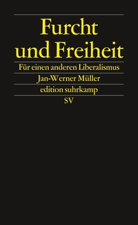 Buchcover: Jan-Werner Müller. Furcht und Freiheit - Für einen anderen Liberalismus. Suhrkamp Verlag, Berlin, 2019.