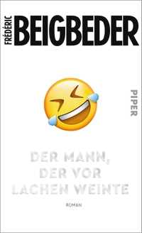 Buchcover: Frederic Beigbeder. Der Mann, der vor Lachen weinte - Roman. Piper Verlag, München, 2021.