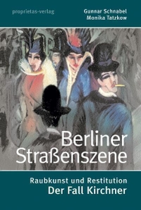 Buchcover: Gunnar Schnabel / Monika Tatzkow. Berliner Straßenszene - Raubkunst und Restutution. Der Fall Kirchner. Proprietas Verlag, Berlin, 2008.
