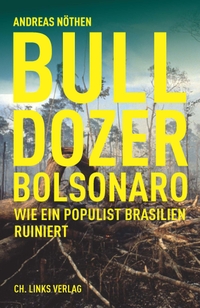 Buchcover: Andreas Nöthen. Bulldozer Bolsonaro - Wie ein Populist Brasilien ruiniert. Ch. Links Verlag, Berlin, 2020.