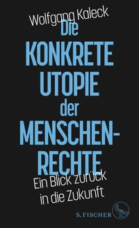 Buchcover: Wolfgang Kaleck. Die konkrete Utopie der Menschenrechte - Ein Blick zurück in die Zukunft. S. Fischer Verlag, Frankfurt am Main, 2021.
