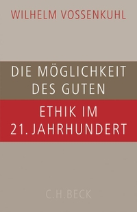Buchcover: Wilhelm Vossenkuhl. Die Möglichkeit des Guten - Ethik im 21. Jahrhundert. C.H. Beck Verlag, München, 2006.