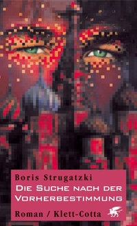 Buchcover: Boris Strugatzki. Die Suche nach der Vorherbestimmung - oder Der siebenundzwanzigste Lehrsatz der Ethik. Roman. Klett-Cotta Verlag, Stuttgart, 2005.
