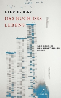 Buchcover: Lily E. Kay. Das Buch des Lebens - Wer schrieb den genetischen Code?. Carl Hanser Verlag, München, 2002.