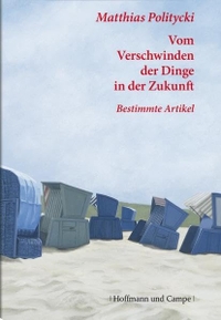 Buchcover: Matthias Politycki. Vom Verschwinden der Dinge in der Zukunft - Bestimmte Artikel. Hoffmann und Campe Verlag, Hamburg, 2007.