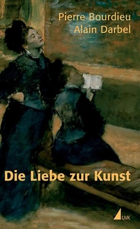 Buchcover: Pierre Bourdieu / Alain Darbel. Die Liebe zur Kunst - Europäische Kunstmuseen und ihre Besucher. UVK Medien Verlagsges., Konstanz/München, 2006.